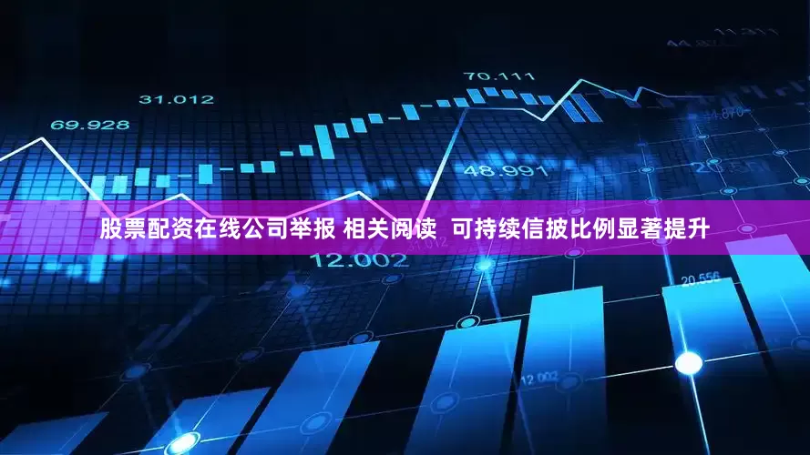 股票配资在线公司举报 相关阅读  可持续信披比例显著提升