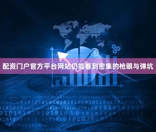 配资门户官方平台网站仍能看到密集的枪眼与弹坑