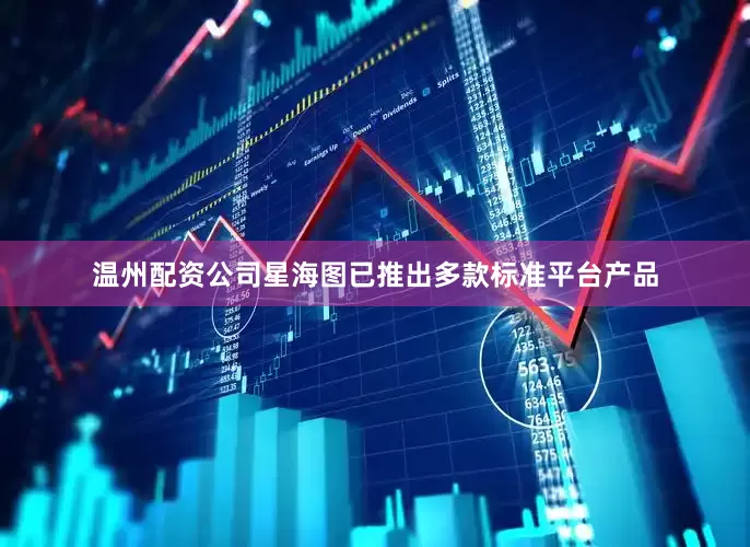 温州配资公司星海图已推出多款标准平台产品