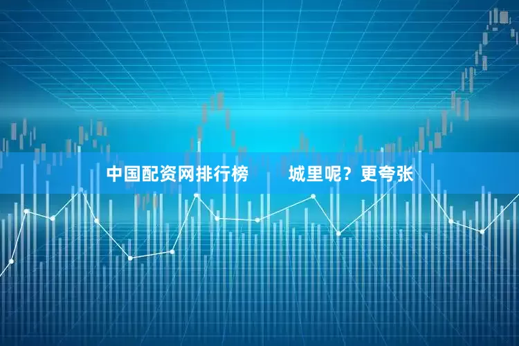 中国配资网排行榜        城里呢？更夸张