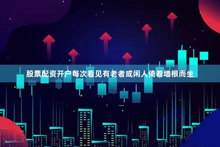 股票配资开户每次看见有老者或闲人倚着墙根而坐