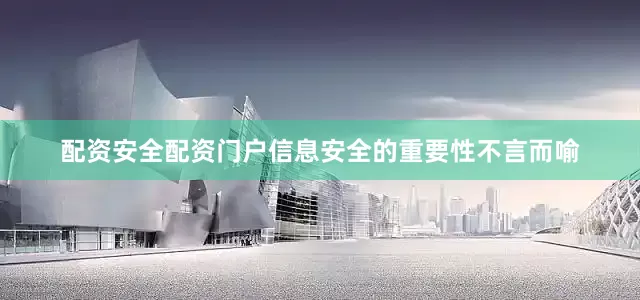 配资安全配资门户信息安全的重要性不言而喻