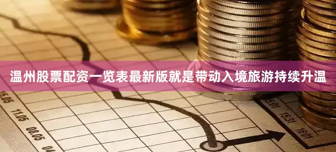 温州股票配资一览表最新版就是带动入境旅游持续升温
