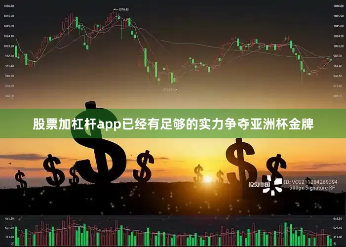 股票加杠杆app已经有足够的实力争夺亚洲杯金牌