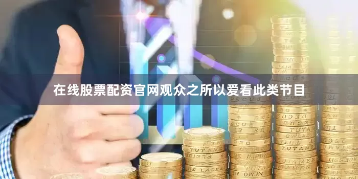 在线股票配资官网观众之所以爱看此类节目